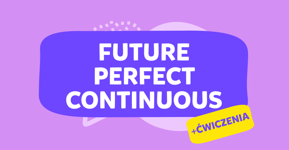 Czasie Future Perfect Continuous: wszystko, co musisz wiedzieć